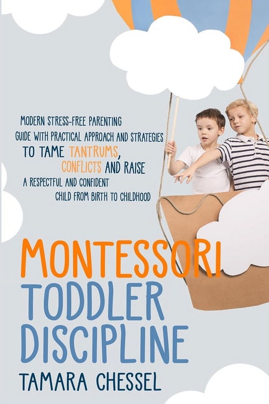 Montessori Toddler Discipline : Modern Stress-Free Parenting Guide with  Practical Approach and Strategies to Tame Tantrums, Conflicts and Raise a